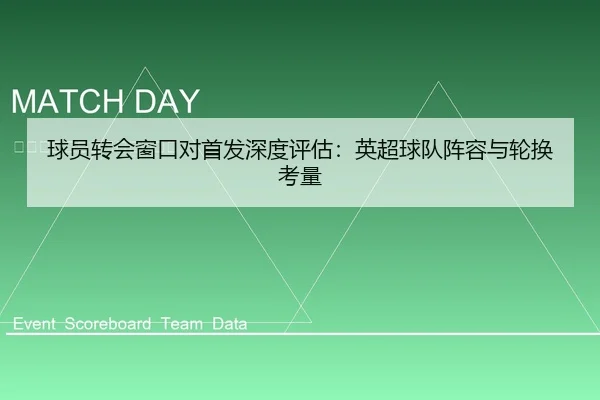 球员转会窗口对首发深度评估：英超球队阵容与轮换考量
